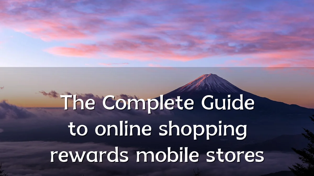 The Complete Guide to online shopping rewards mobile stores