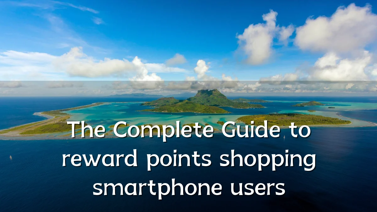 The Complete Guide to reward points shopping smartphone users