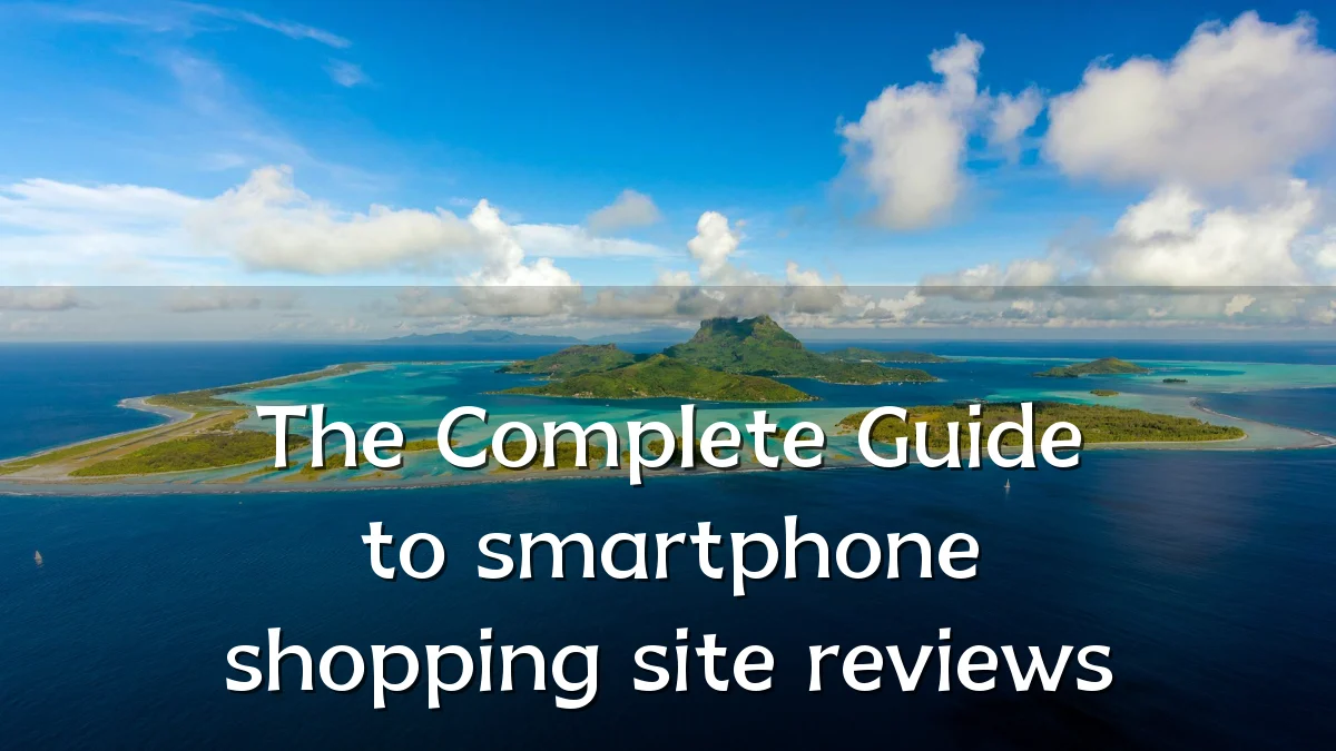 The Complete Guide to smartphone shopping site reviews